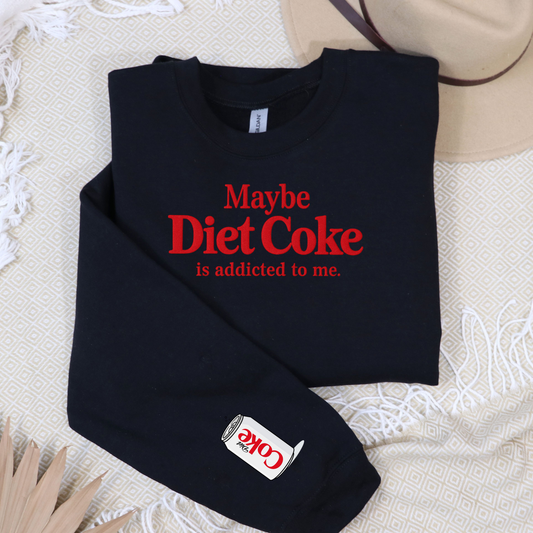 Maybe the diet coke is addicted to me custom sweatshirt