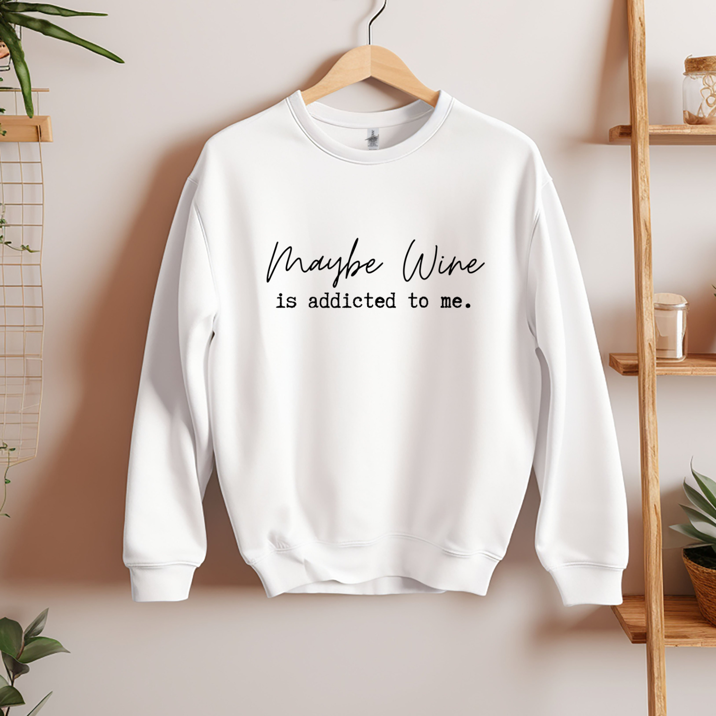 Maybe Wine Is Addicted To Me Sweatshirt / Tshirt / Wine lover